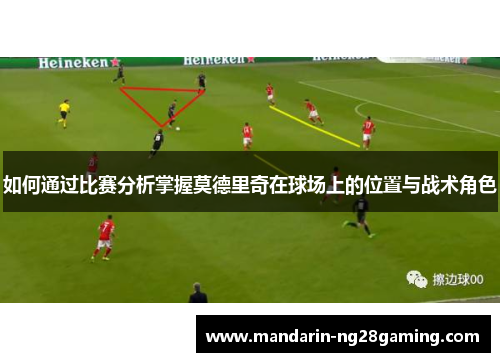 如何通过比赛分析掌握莫德里奇在球场上的位置与战术角色