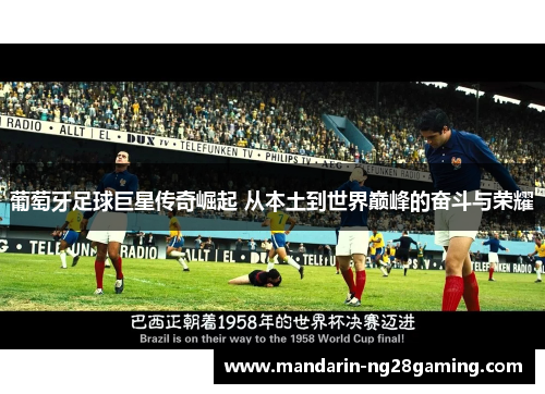 葡萄牙足球巨星传奇崛起 从本土到世界巅峰的奋斗与荣耀 葡萄牙足球巨星传奇崛起 从本土到世界巅峰的奋斗与荣耀