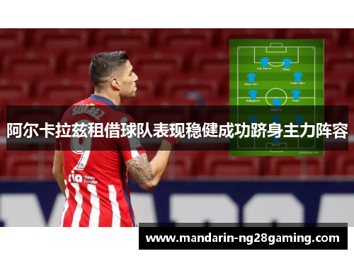 阿尔卡拉兹租借球队表现稳健成功跻身主力阵容