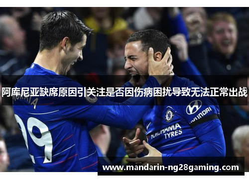 阿库尼亚缺席原因引关注是否因伤病困扰导致无法正常出战