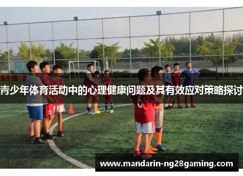 青少年体育活动中的心理健康问题及其有效应对策略探讨 青少年体育活动中的心理健康问题及其有效应对策略探讨