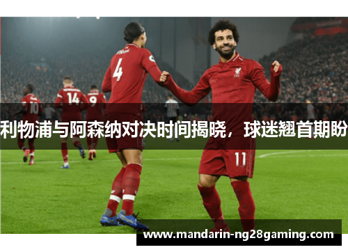 利物浦与阿森纳对决时间揭晓，球迷翘首期盼