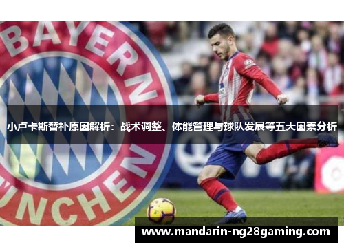 小卢卡斯替补原因解析:战术调整、体能管理与球队发展等五大因素分析 小卢卡斯替补原因解析:战术调整、体能管理与球队发展等五大因素分析