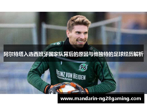 阿尔特塔入选西班牙国家队背后的原因与他独特的足球经历解析