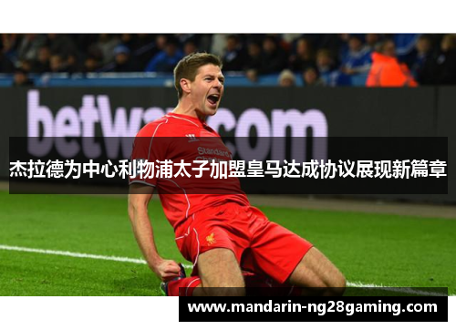 杰拉德为中心利物浦太子加盟皇马达成协议展现新篇章